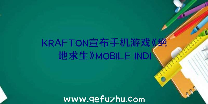 KRAFTON宣布手机游戏《绝地求生》MOBILE